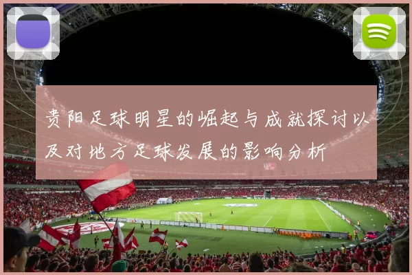 贵阳足球明星的崛起与成就探讨以及对地方足球发展的影响分析
