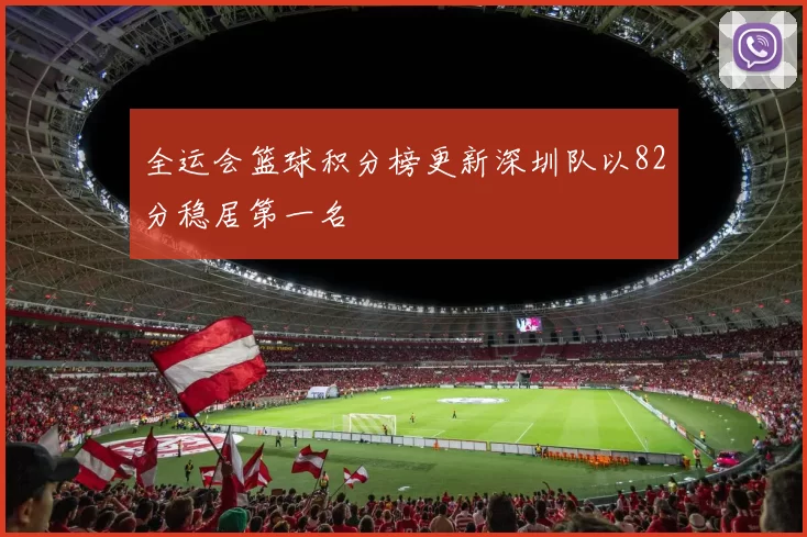 全运会篮球积分榜更新深圳队以82分稳居第一名
