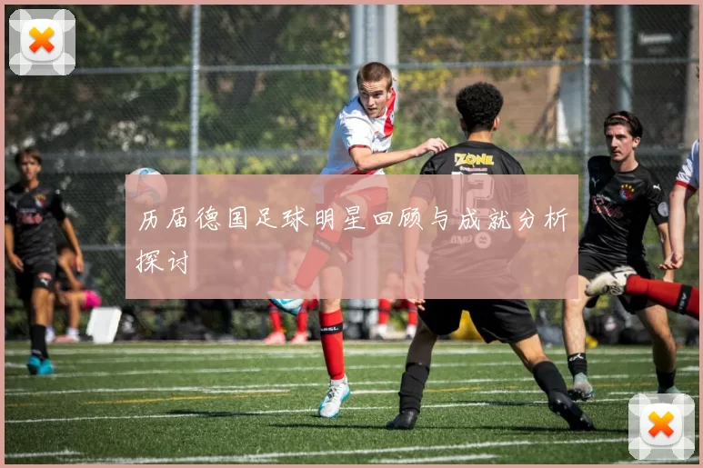 历届德国足球明星回顾与成就分析探讨