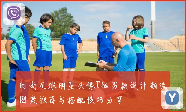 时尚足球明星头像T恤男款设计潮流图案推荐与搭配技巧分享