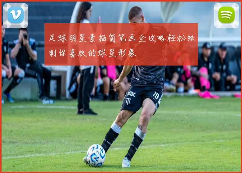 足球明星素描简笔画全攻略轻松绘制你喜欢的球星形象