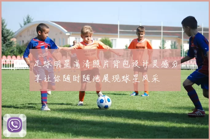 足球明星高清照片背包设计灵感分享让你随时随地展现球星风采
