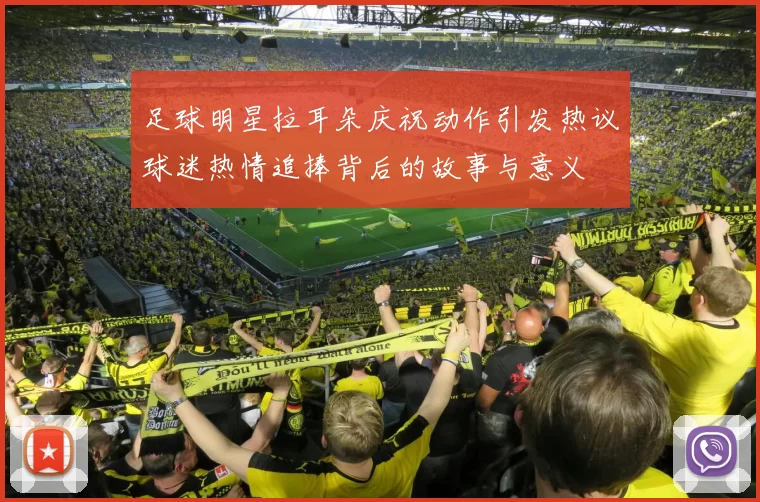 足球明星拉耳朵庆祝动作引发热议球迷热情追捧背后的故事与意义