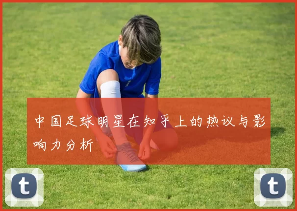 中国足球明星在知乎上的热议与影响力分析